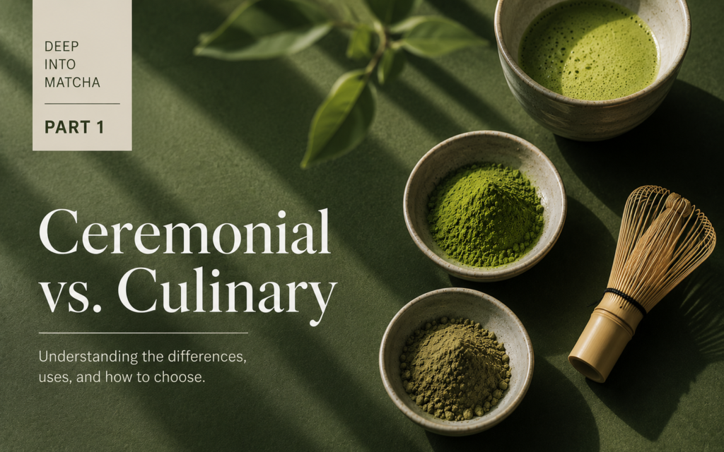 Deep into Matcha Part 1: What Is Ceremonial? What Is Culinary?